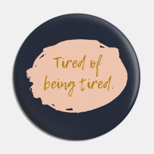 Tired of being tired Pin