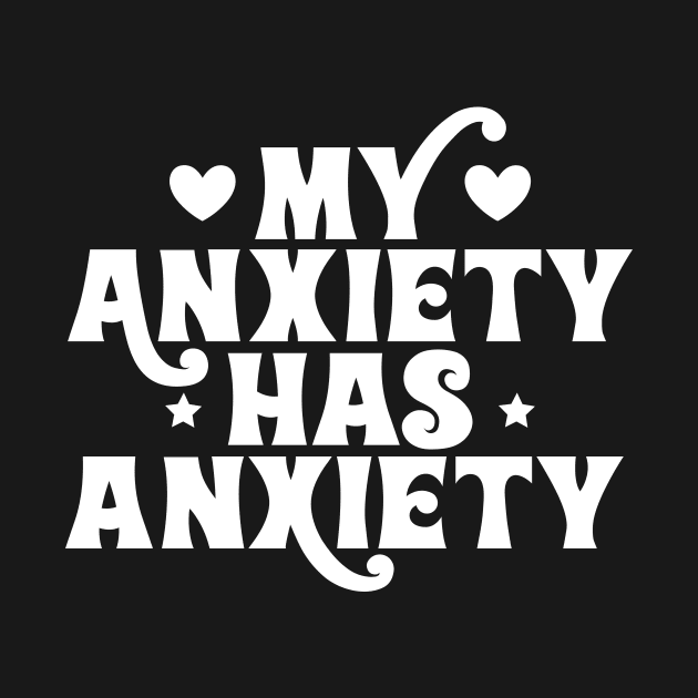My anxiety has anxiety by Tees by Ginger