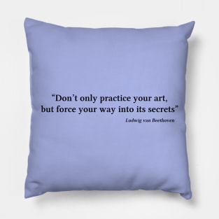 Beethoven quote | Black | Don’t only practice your art Pillow