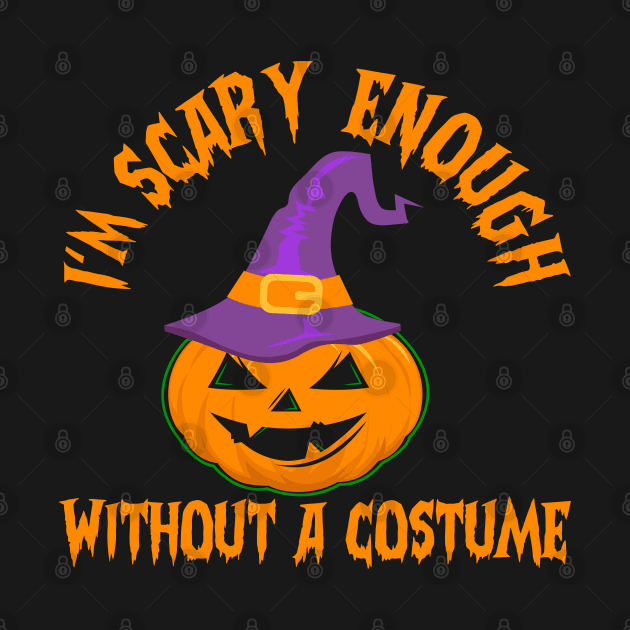 I'm Scary Enough Without A Costume by MZeeDesigns