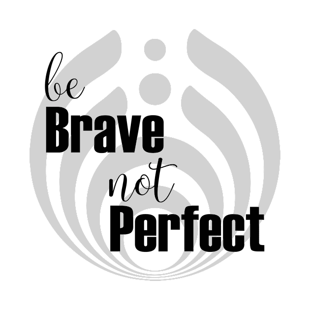 Be brave not perfect by bluehair