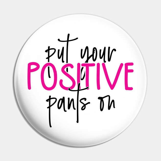 Put your positive pants on Pin by Coral Graphics