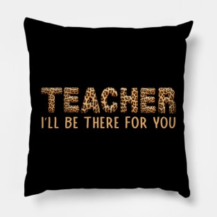 Leopard Back To School I'll Be There For You Teacher Pillow