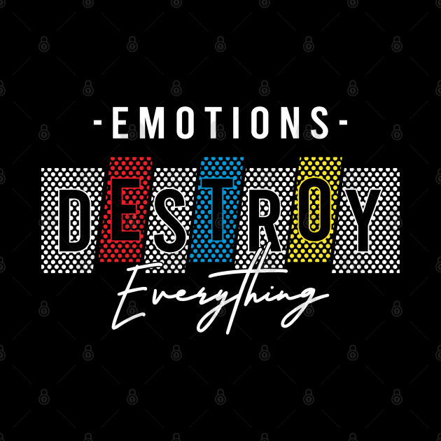 Emotions Destroy Everything by ilygraphics