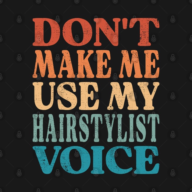 Don't Make Me Use My Hairstylist Voice by Inspire Enclave