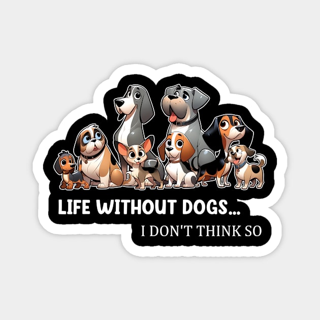 Life Without Dogs I Dont Think So Funny Dog Magnet by Zaaa Amut Amut Indonesia Zaaaa