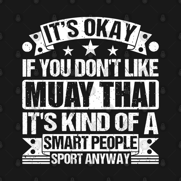 It's Okay If You Don't Like Muay Thai It's Kind Of A Smart People Sports Anyway Muay Thai Lover by Benzii-shop 