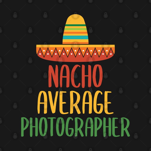 Nacho Average Photographer by Live.Good