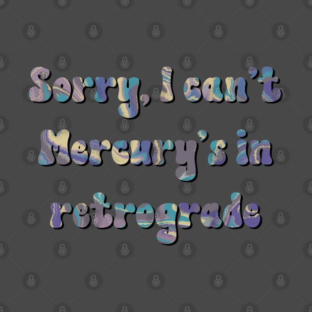 Sorry I can't Mercury's in Retrograde by julieerindesigns