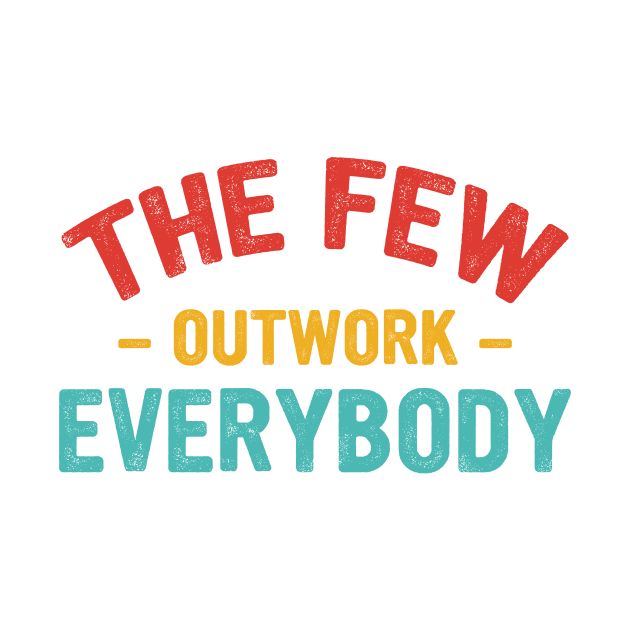 The Few Outwork Everybody by Oridesigns