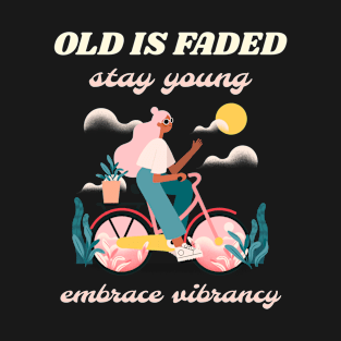 Old is faded stay young embrace vibrancy T-Shirt