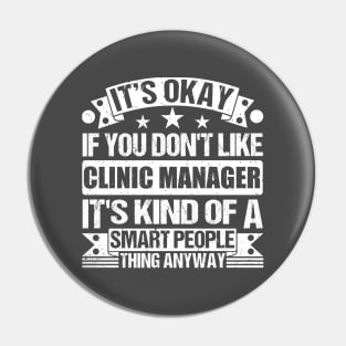 It's Okay If You Don't Like Clinic Manager It's Kind Of A Smart People Thing Anyway Clinic Manager Lover Pin