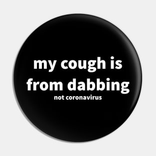 my cough is from dabbing not coronavirus Pin