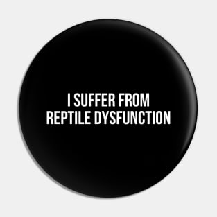 I Suffer From Reptile Dysfunction Pin