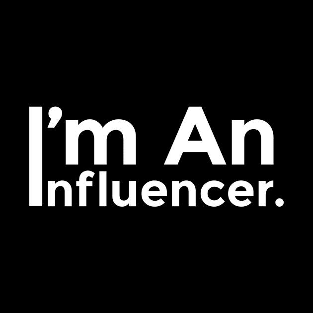 I'M AN INFLUENCER by MufaArtsDesigns