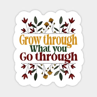 Grow Through What You Go Through - Motivational Magnet