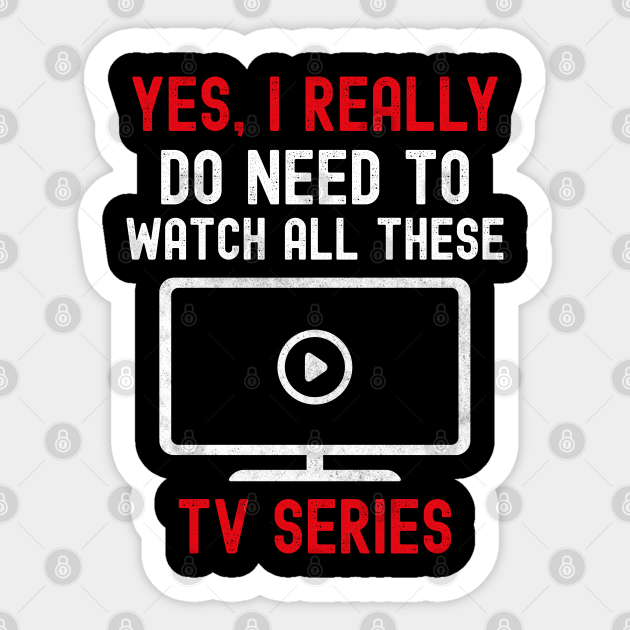 Funny Binge Watching Need Watch Series Gift For TV Show Fans - Tv Shows - Sticker | TeePublic Funny Binge Watching Need Watch Series Gift For TV Show Fans - Tv Shows - Sticker | TeePublic