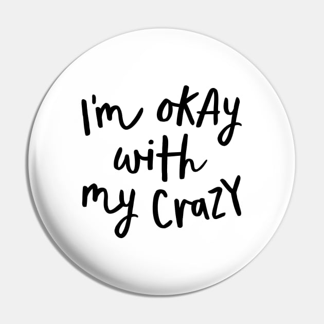 I'm Okay with My Crazy Pin by MotivatedType