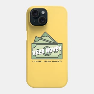 Need Money, i think i need money! Phone Case