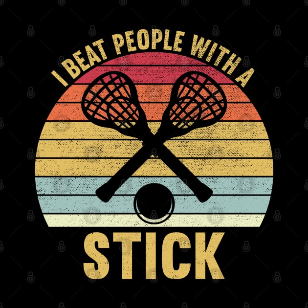 I Beat People With A Stick, Funny Lacrosse Player by DragonTees