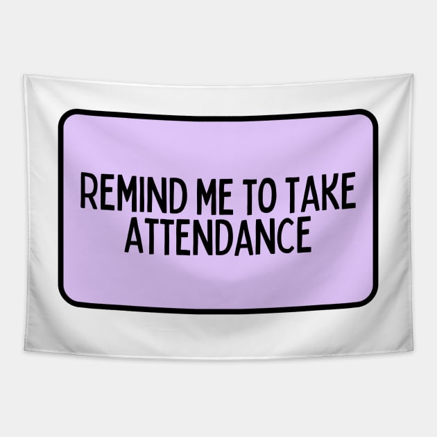 Remind Me to Take Attendance - Back to School Quotes Tapestry by BloomingDiaries