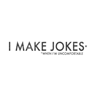 I Make Jokes When I'm Uncomfortable T-Shirt