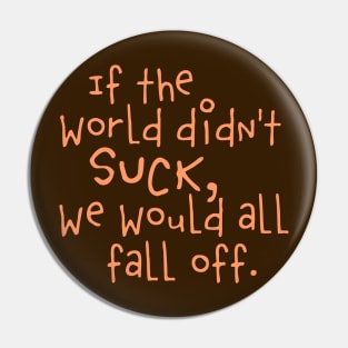 If the world didn't SUCK Pin