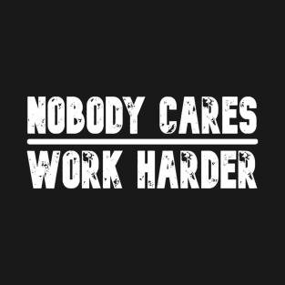 Nobody Cares Work Harder Motivational Fitness Workout Gym T-Shirt