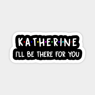 Katherine I'll Be There For You | Katherine FirstName | Katherine Family Name | Katherine Surname | Katherine Name Magnet