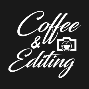Coffee and Editiing funny Photography Gifts T-Shirt
