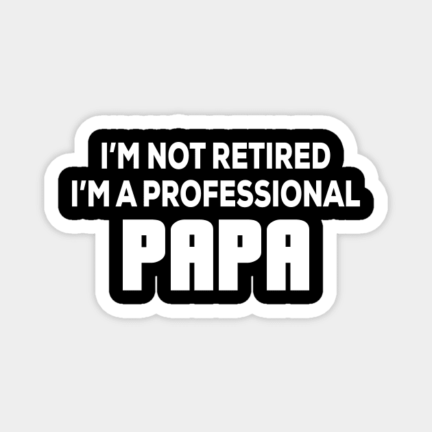 I'm not retired I'm A professional Papa - Funny - Humor - Father's Day Magnet by xoclothes