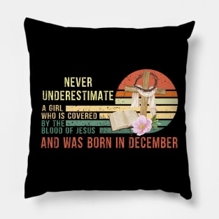 Never Underestimate a Girl Who is covered By the Blood of Jesus and was born in December Pillow