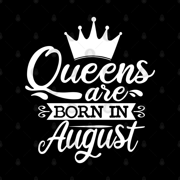 Queens Are Born In August, August Birthday Gifts by DragonTees