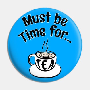 Must be Time for Tea - For Tea Lovers Pin