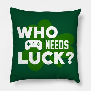 Who Needs Luck? Funny St Patricks Day Video Gamer Pillow
