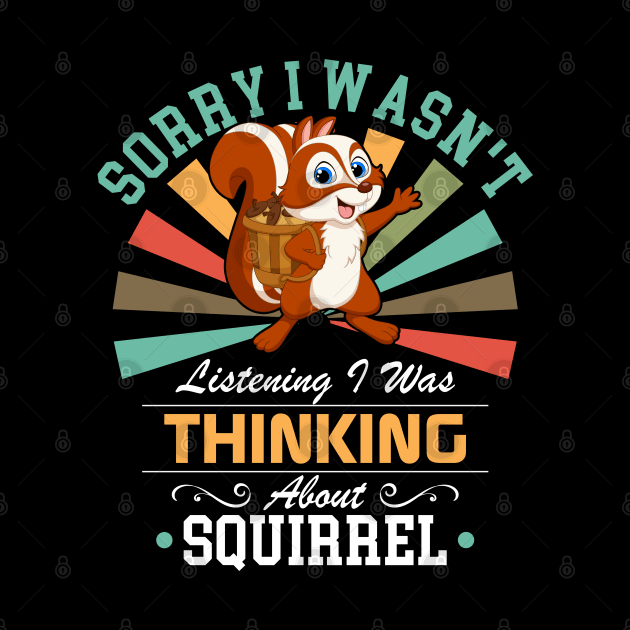 Squirrel lovers Sorry I Wasn't Listening I Was Thinking About Squirrel by Benzii-shop 