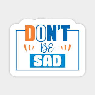 Don't be Sad Magnet