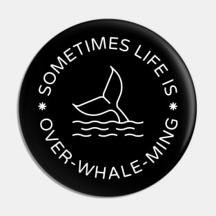 Sometimes Life Is Over-Whale-Ming Pin