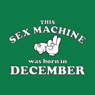 This Sex Machine Was Born In December T-Shirt