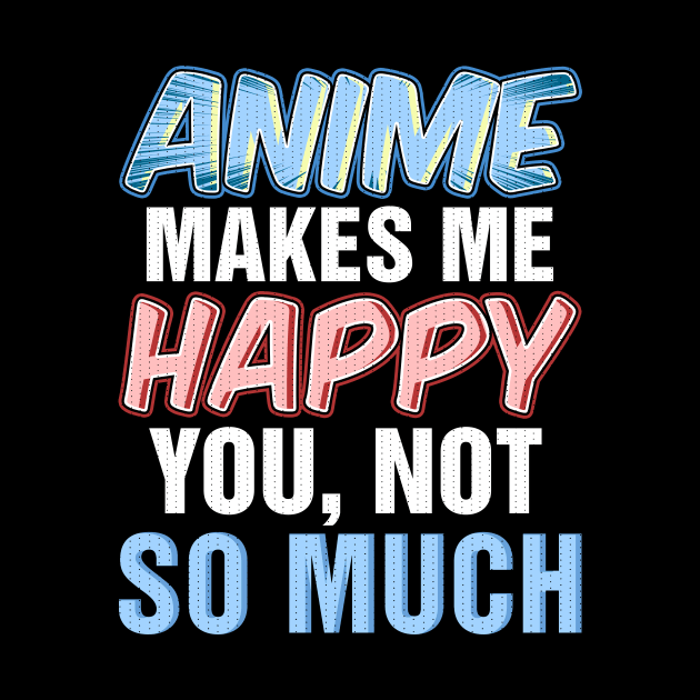 Anime makes me happy you not so much by captainmood