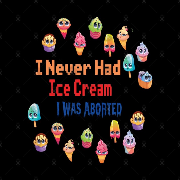 I Never Had Ice Cream I Was Aborted by SurpriseART