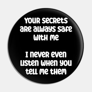 Your secrets are always safe with me. I never even listen Pin