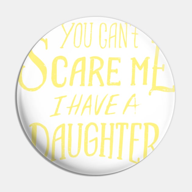 You can't scare me I have a daughter - Fathers Day Design Pin by Popculture Tee Collection