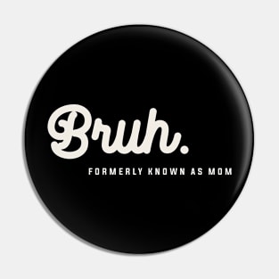 The Formerly Known Mom's Hilarious Mother's Day Bruh Pin