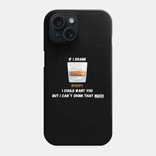 If I drank Whisky I Could Want You But I Can´t Drink That Much! Phone Case