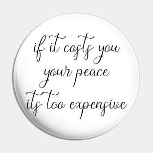 If It Costs You Your Peace, It's Too Expensive Pin