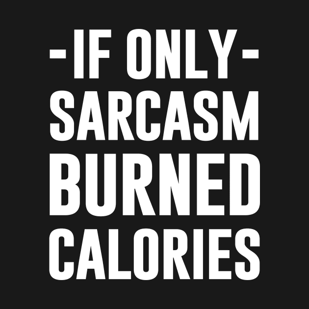 If Only Sarcasm Burned Calories by anupasi