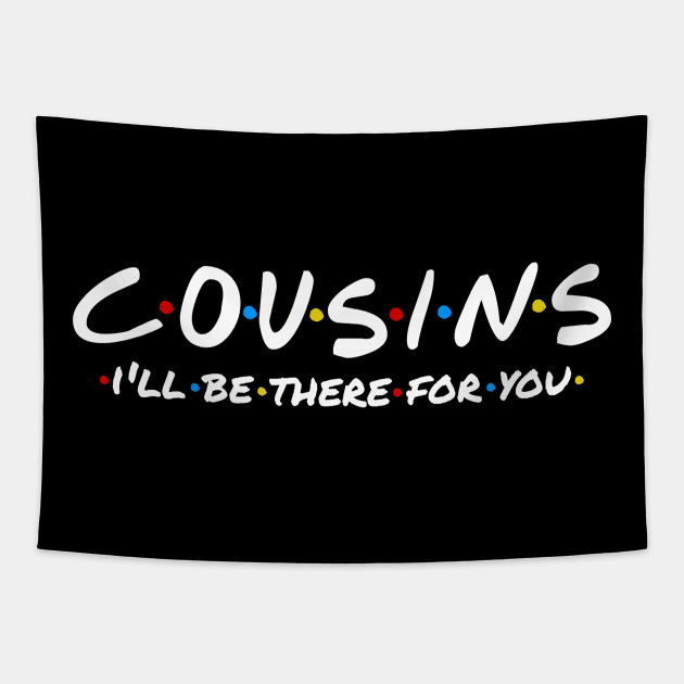 Cousins - I'll Be There For You Tapestry by TextTees