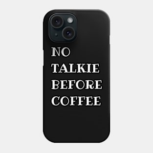 No Talkie Before Coffee Phone Case