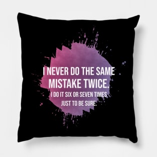 I never do the same mistake twice Pillow